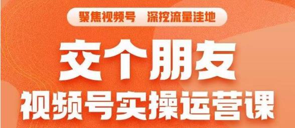 交个朋友·视频号实操运营课，​3招让你冷启动成功流量爆发，单场直播迅速打爆直播间-16888副业资讯