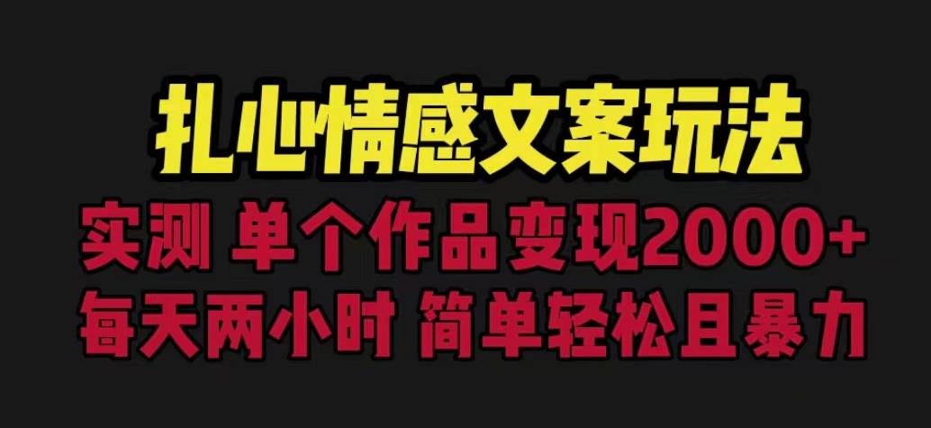 扎心情感文案玩法，单个作品变现5000+，一分钟一条原创作品，流量爆炸【揭秘】-16888副业资讯