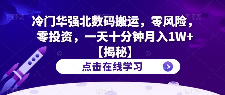 冷门华强北数码搬运，零风险，零投资，一天十分钟月入1W+【揭秘】-16888副业资讯