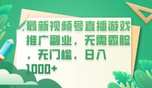 最新视频号直播游戏推广副业，无需露脸，无门槛，日入1000+【揭秘】-16888副业资讯