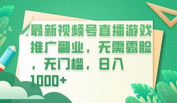 最新视频号直播游戏推广副业，无需露脸，无门槛，日入1000+【揭秘】-16888副业资讯