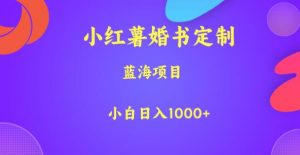 小红薯婚书定制,蓝海项目,小白日入1000+【揭秘】-16888副业资讯