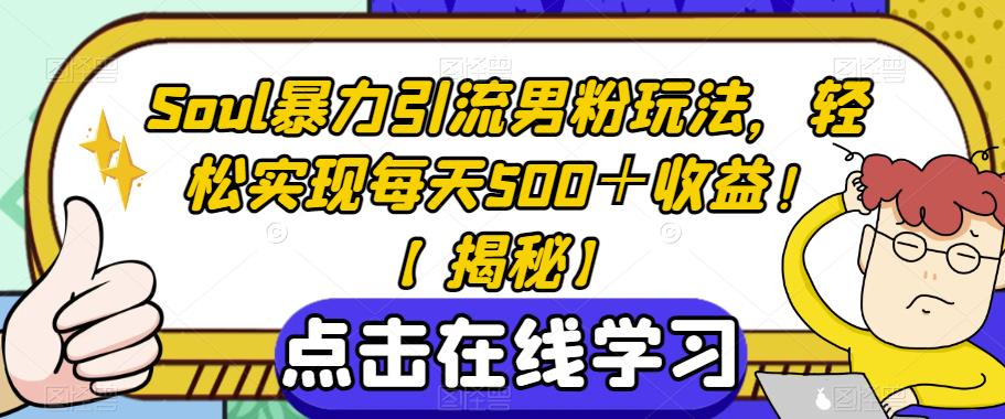 Soul暴力引流男粉玩法，轻松实现每天500＋收益！【揭秘】-16888副业资讯