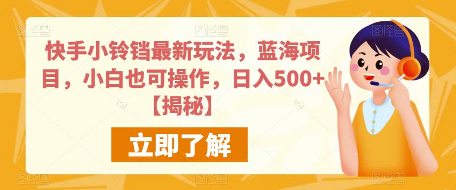 快手小铃铛最新玩法，蓝海项目，小白也可操作，日入500+【揭秘】-16888副业资讯