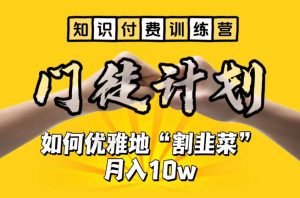【知识付费训练营】手把手教你优雅地“割韭菜”月入10w【揭秘】-16888副业资讯