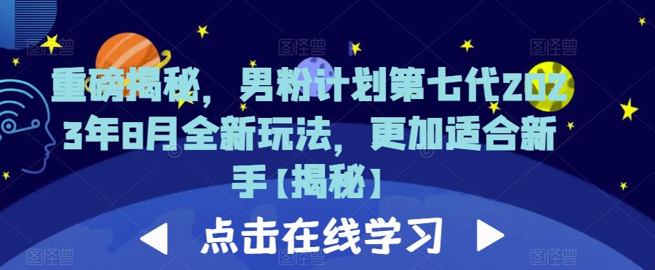 重磅揭秘，男粉计划第七代2023年8月全新玩法，更加适合新手-16888副业资讯