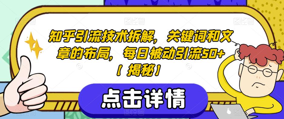 知乎引流技术拆解，关键词和文章的布局，每日被动引流50+【揭秘】-16888副业资讯