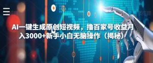 AI一键生成原创短视频，撸百家号收益月入3000+新手小白无脑操作（揭秘）-16888副业资讯