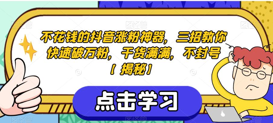 不花钱的抖音涨粉神器，三招教你快速破万粉，干货满满，不封号【揭秘】-16888副业资讯