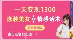 一天变现1300,泳装美女+情感话术,提供素材,无脑矩阵操作【揭秘】-16888副业资讯