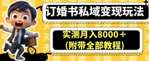 订婚书私域变现玩法，实测月入8000＋(附带全部教程)【揭秘】-16888副业资讯