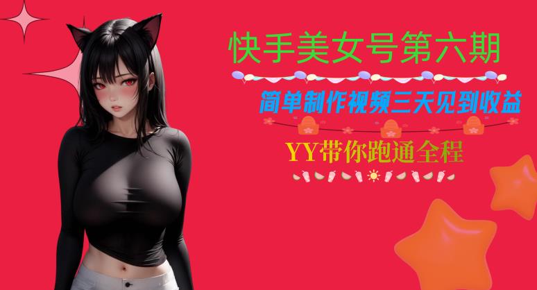 快手美女号第六期，简单制作视频三天见到收益【揭秘】-16888副业资讯
