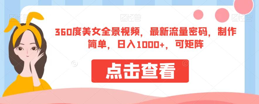 360度美女全景视频，最新流量密码，制作简单，日入1000+，可矩阵【揭秘】-16888副业资讯