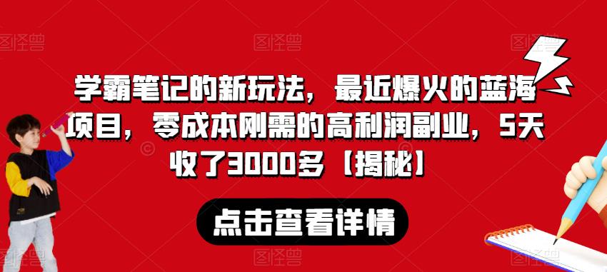 学霸笔记的新玩法，最近爆火的蓝海项目，零成本刚需的高利润副业，5天收了3000多【揭秘】-16888副业资讯