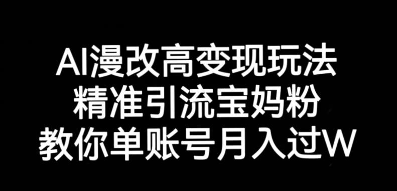 AI漫改头像高级玩法，精准引流宝妈粉，高变现打发单号月入过万【揭秘】-16888副业资讯