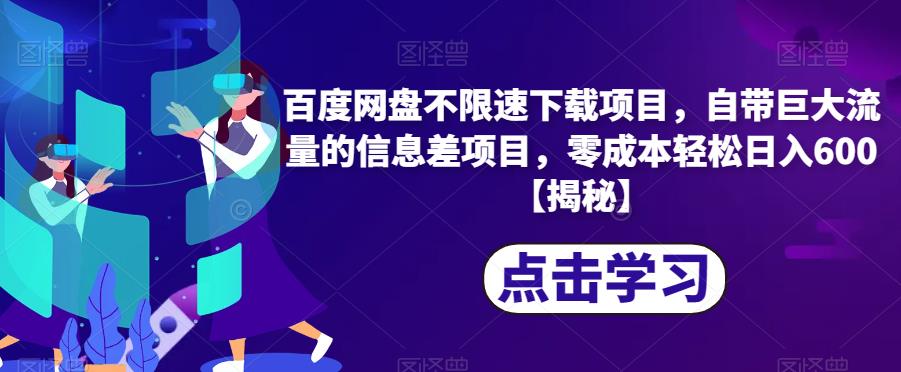 百度网盘不限速下载项目，自带巨大流量的信息差项目，零成本轻松日入600【揭秘】-16888副业资讯
