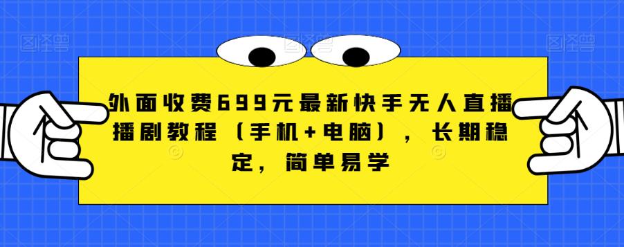 外面收费699元最新快手无人直播播剧教程（手机+电脑），长期稳定，简单易学-16888副业资讯