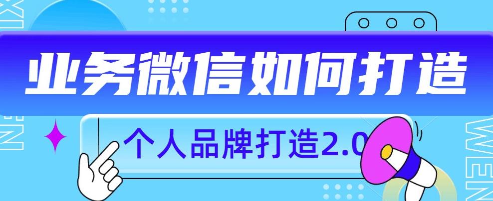 个人品牌打造2.0，个人微信号如何打造更有力量？-16888副业资讯