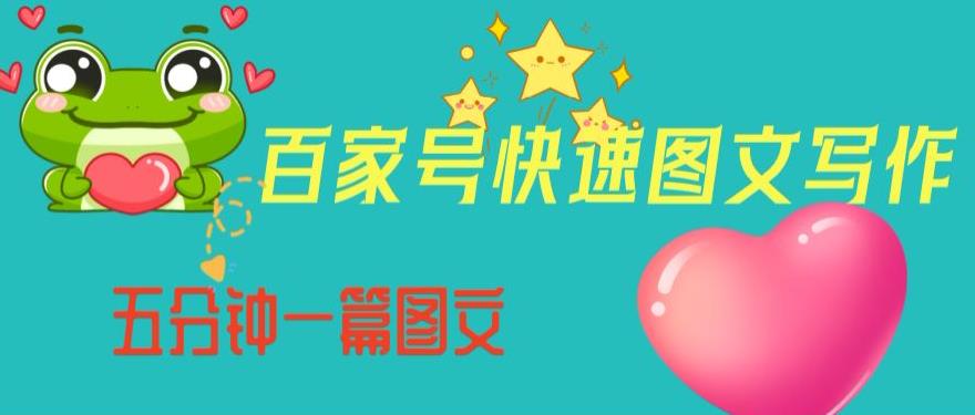 百家号快速图文写作，从起号到定位，带内容制作，五分钟一篇图文【揭秘】-16888副业资讯