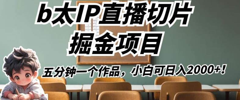 b太IP直播切片掘金项目，五分钟一个作品，小白可日入2000+【揭秘】-16888副业资讯