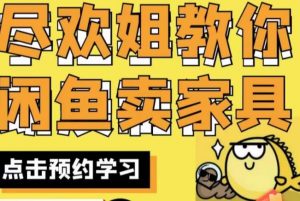 尽欢·闲鱼家具实战经验，手把手教你在闲鱼开家具网店-16888副业资讯