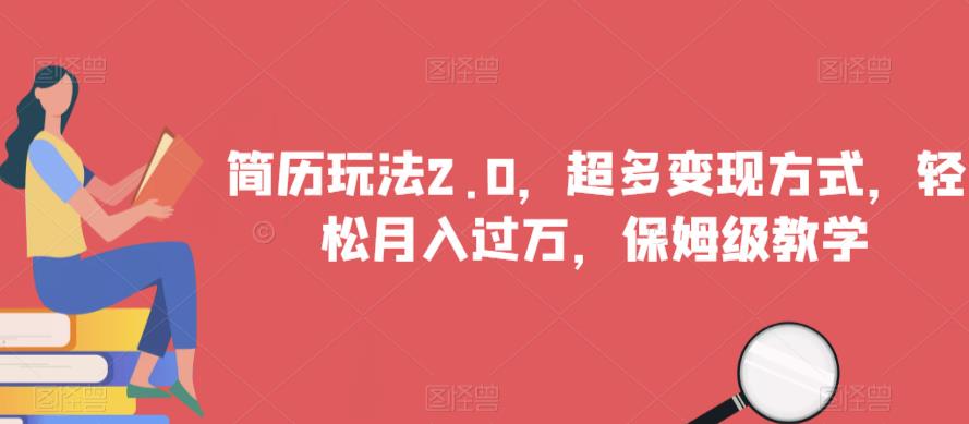 简历玩法2.0，超多变现方式，轻松月入过万，保姆级教学【揭秘】-16888副业资讯
