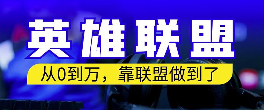 从零到月入万，靠英雄联盟账号我做到了，你来直接抄就行了，保姆式教学【揭秘】-16888副业资讯