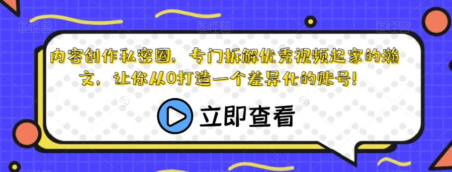 内容创作私密圈，专门拆解优秀视频起家的瀚文，让你从0打造一个差异化的账号！-16888副业资讯
