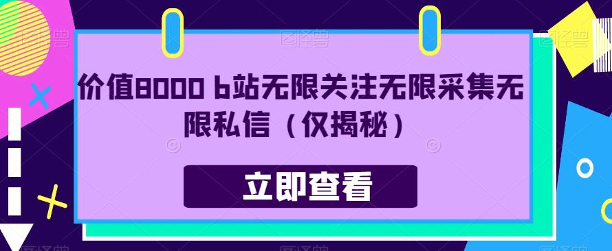 价值8000 b站无限关注无限采集无限私信（仅揭秘）-16888副业资讯