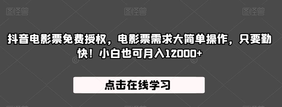 抖音电影票免费授权，电影票需求大简单操作，只要勤快！小白也可月入12000+【揭秘】-16888副业资讯