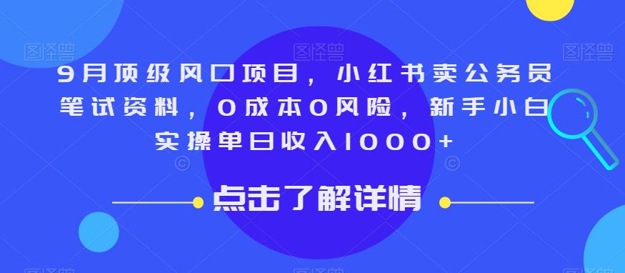 9月顶级风口项目，小红书卖公务员笔试资料，0成本0风险，新手小白实操单日收入1000+【揭秘】-16888副业资讯