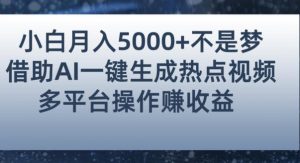 小白也能轻松月赚5000+！利用AI智能生成热点视频，全网多平台赚钱攻略【揭秘】-16888副业资讯