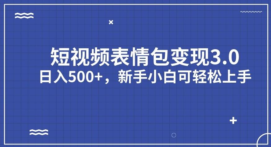 短视频表情包变现项目3.0，日入500+，新手小白轻松上手【揭秘】-16888副业资讯
