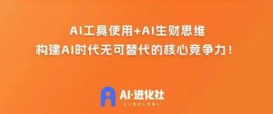 AI进化社·AI商业生财实战课，人人都能上手的AI商业变现课-16888副业资讯