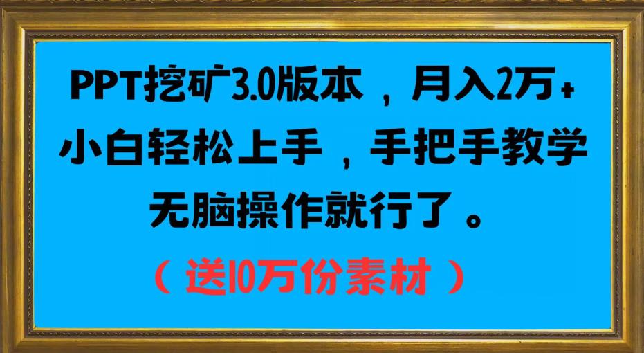 PPT挖矿3.0版本，月入2万小白轻松上手，手把手教学无脑操作就行了（送10万份素材）-16888副业资讯