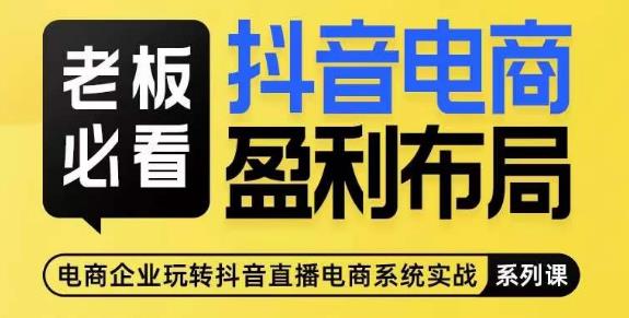 老板必看-抖音电商盈利布局，公开揭秘抖音电商全域布局打法-16888副业资讯