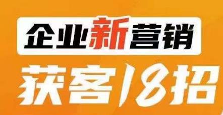 企业新营销获客18招，传统企业转型必学，让您的生意更好做！-16888副业资讯