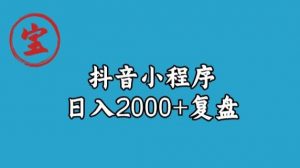 宝哥抖音小程序日入2000+玩法复盘-16888副业资讯