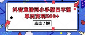 抖音直播间小手柄日不落单日变现500+【揭秘】-16888副业资讯