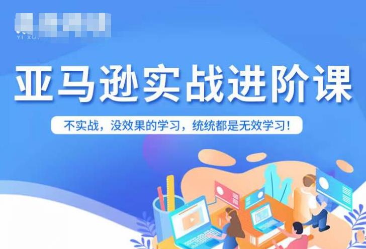 亚马逊FBA运营进阶课，不实战，没效果的学习，统统都是无效学习-16888副业资讯
