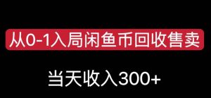 从0-1入局闲鱼币回收售卖，当天变现300，简单无脑【揭秘】-16888副业资讯