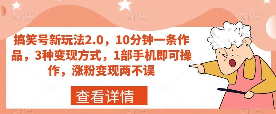 搞笑号新玩法2.0，10分钟一条作品，3种变现方式，1部手机即可操作，涨粉变现两不误-16888副业资讯