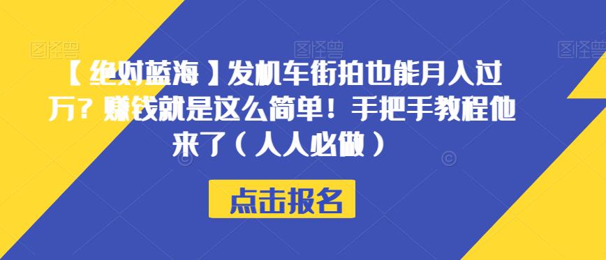 【绝对蓝海】发机车街拍也能月入过万？赚钱就是这么简单！手把手教程他来了（人人必做）【揭秘】-16888副业资讯