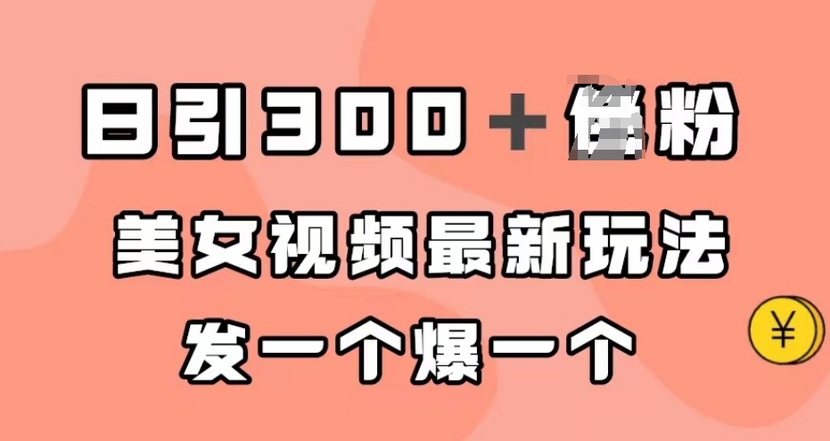 日引300＋男粉，美女视频最新玩法，发一个爆一个【揭秘】-16888副业资讯