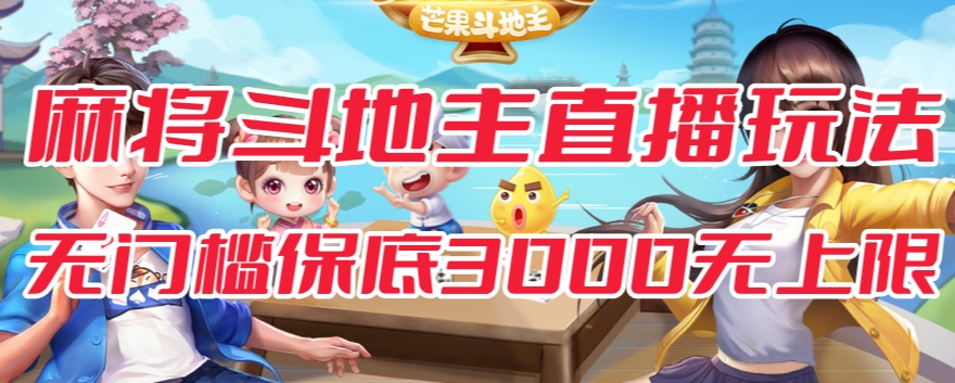 斗地主&麻将低门槛有保底收入直播玩法全流程兔费对接【3000保底无上限】-16888副业资讯