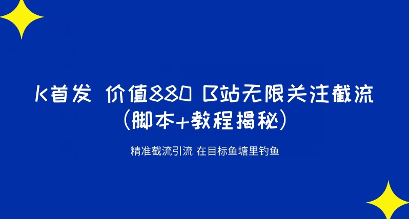 K首发价值880 B站无限关注截流精准引流（脚本+教程揭秘）-16888副业资讯