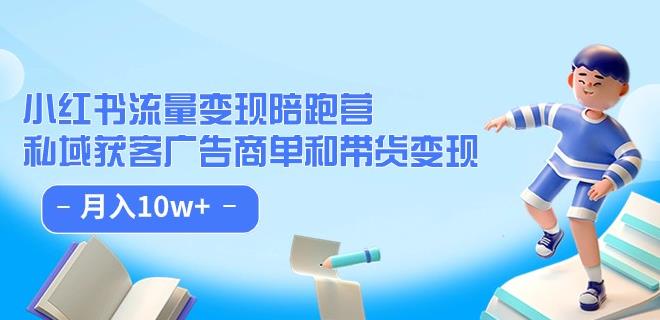 小红书流量·变现陪跑营（第8期）：私域获客广告商单和带货变现 月入10w+-16888副业资讯