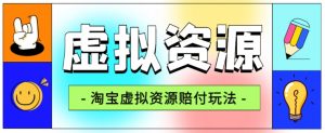 全网首发淘宝虚拟资源赔付玩法，利润单玩法单日6000+【仅揭秘】-16888副业资讯
