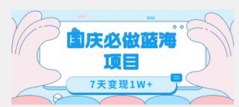 国庆必做蓝海项目7天变现1W+，无需投入任何资金-16888副业资讯