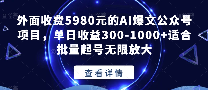 外面收费5980元的AI爆文公众号项目，单日收益300-1000+适合批量起号无限放大【揭秘】-16888副业资讯